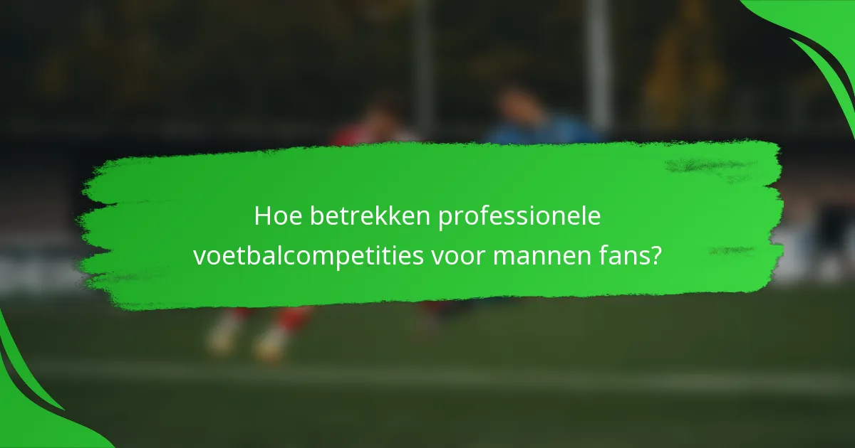 Hoe betrekken professionele voetbalcompetities voor mannen fans?