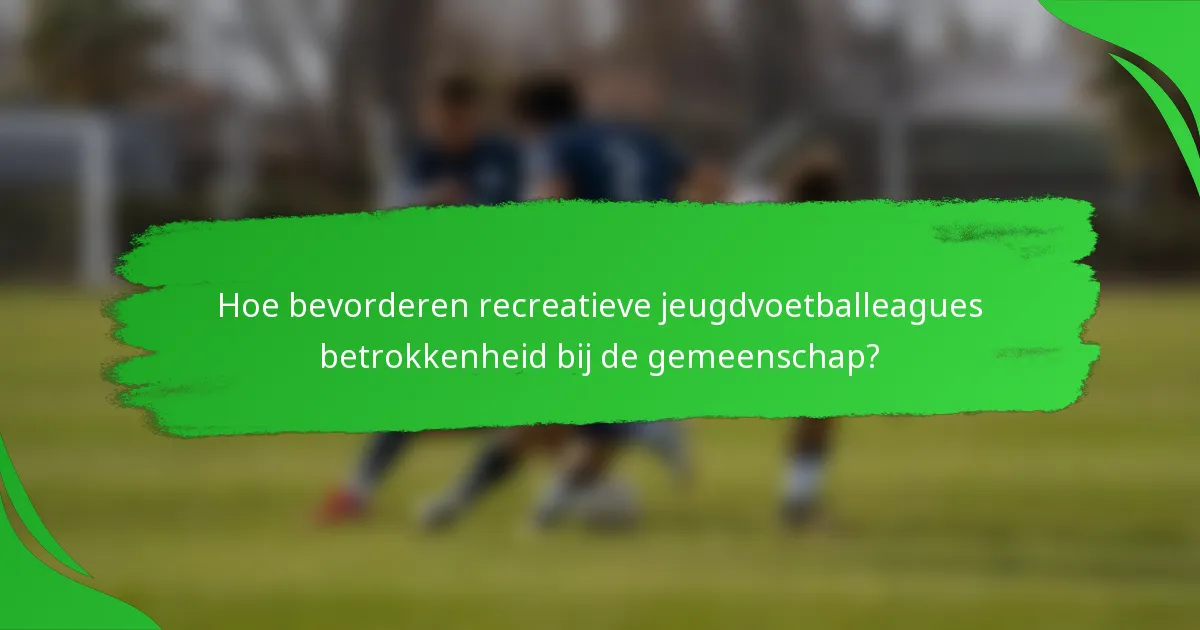 Hoe bevorderen recreatieve jeugdvoetballeagues betrokkenheid bij de gemeenschap?
