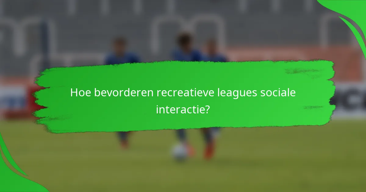 Hoe bevorderen recreatieve leagues sociale interactie?