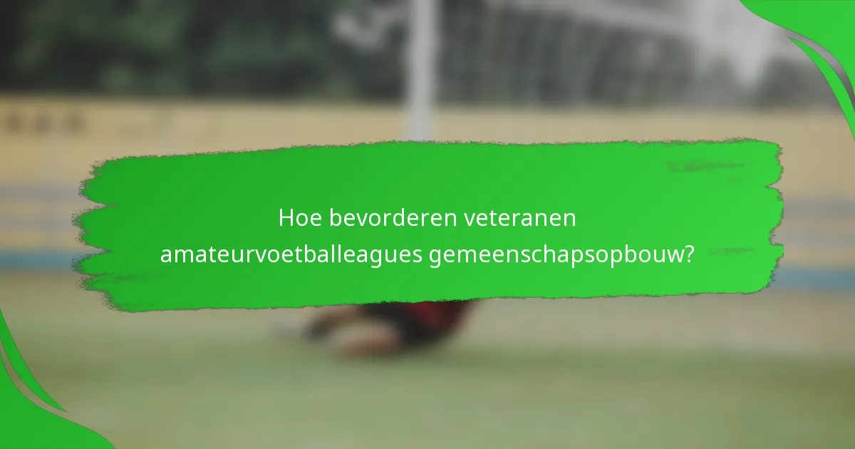 Hoe bevorderen veteranen amateurvoetballeagues gemeenschapsopbouw?
