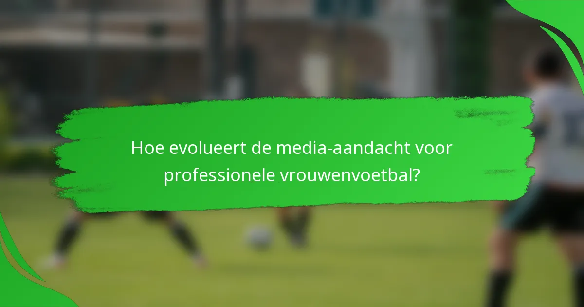 Hoe evolueert de media-aandacht voor professionele vrouwenvoetbal?