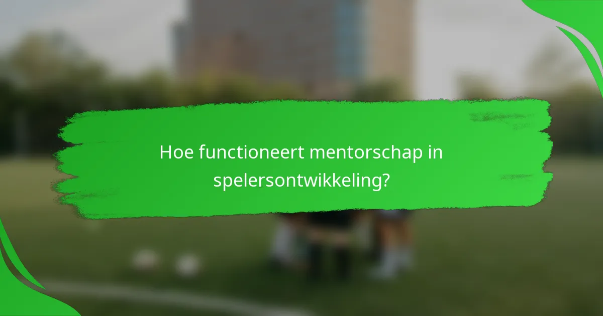 Hoe functioneert mentorschap in spelersontwikkeling?