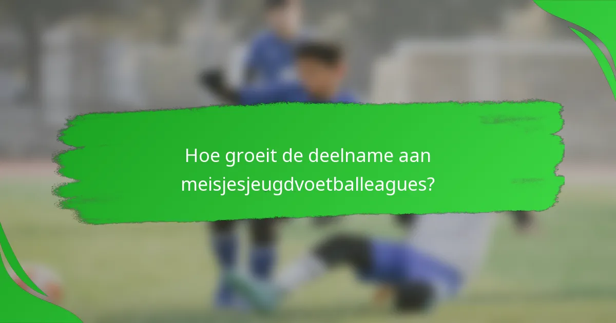 Hoe groeit de deelname aan meisjesjeugdvoetballeagues?