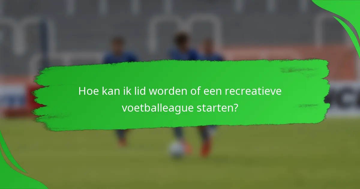 Hoe kan ik lid worden of een recreatieve voetballeague starten?