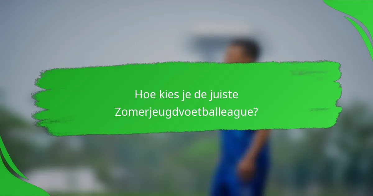 Hoe kies je de juiste Zomerjeugdvoetballeague?