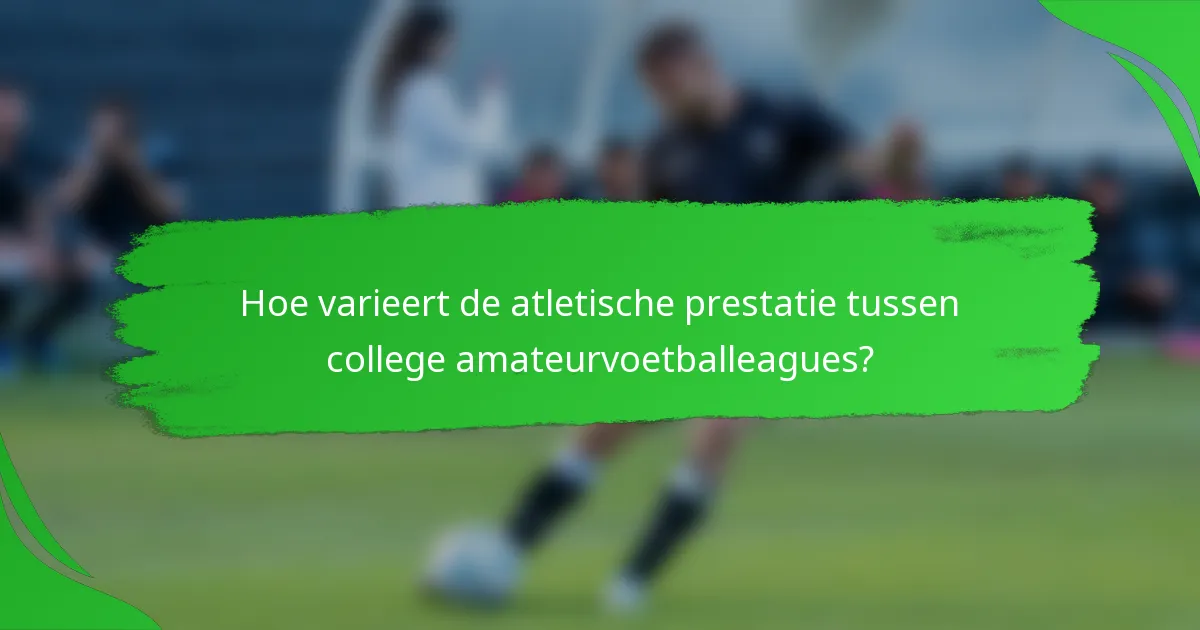 Hoe varieert de atletische prestatie tussen college amateurvoetballeagues?