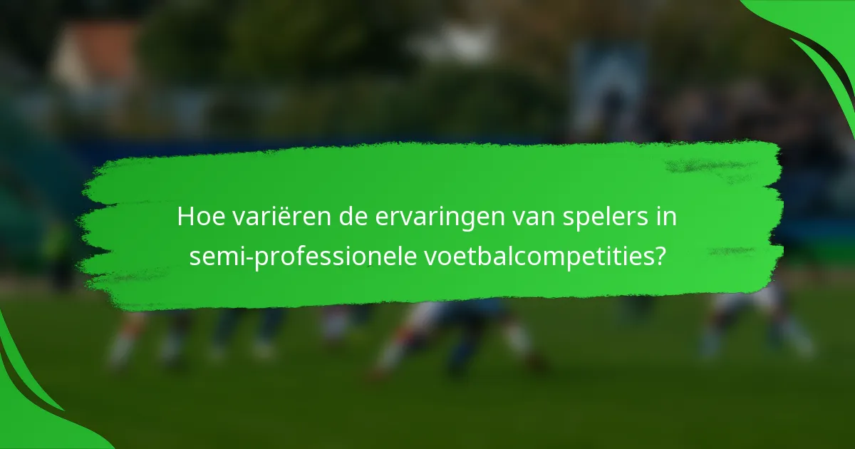 Hoe variëren de ervaringen van spelers in semi-professionele voetbalcompetities?