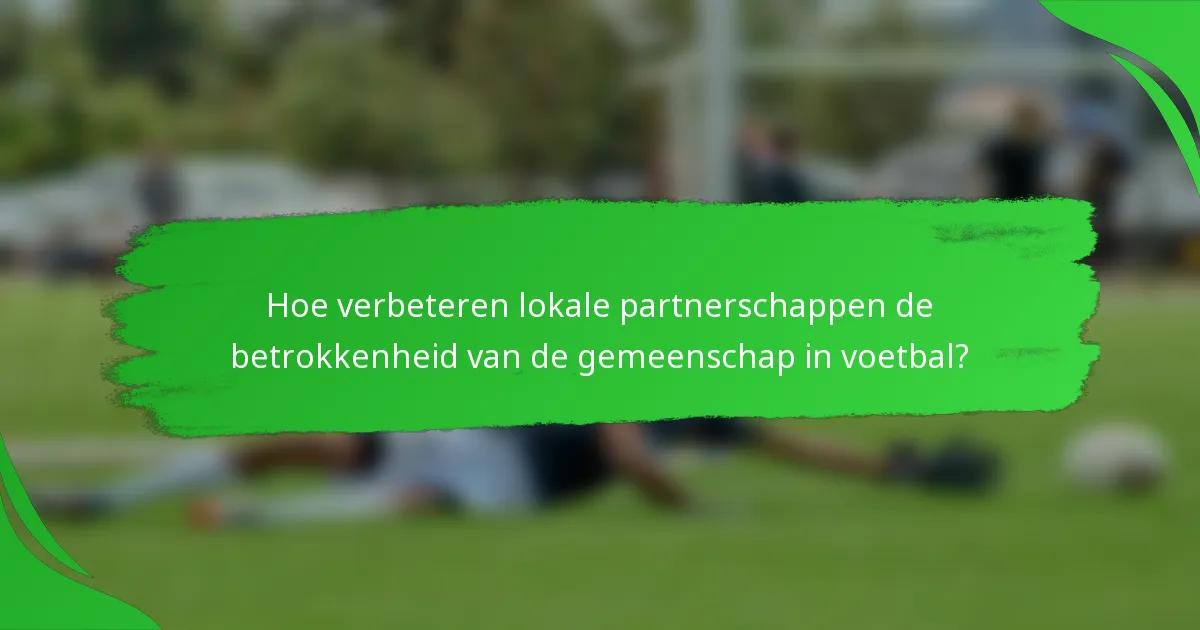 Hoe verbeteren lokale partnerschappen de betrokkenheid van de gemeenschap in voetbal?