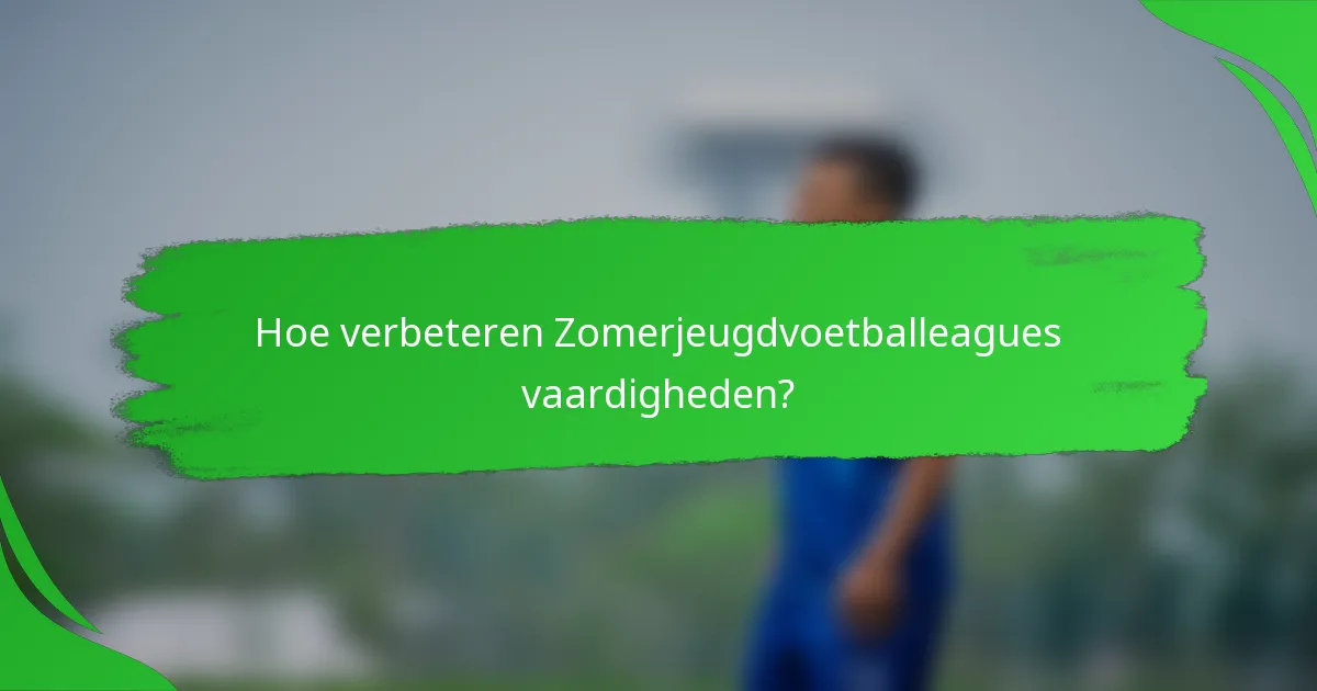 Hoe verbeteren Zomerjeugdvoetballeagues vaardigheden?
