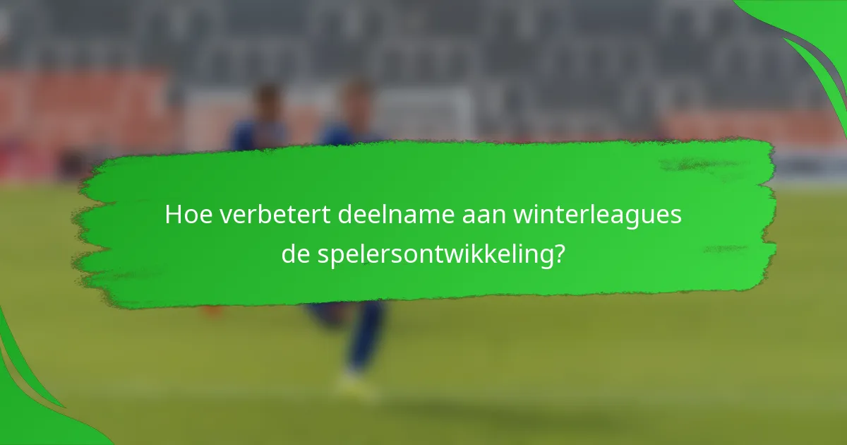 Hoe verbetert deelname aan winterleagues de spelersontwikkeling?
