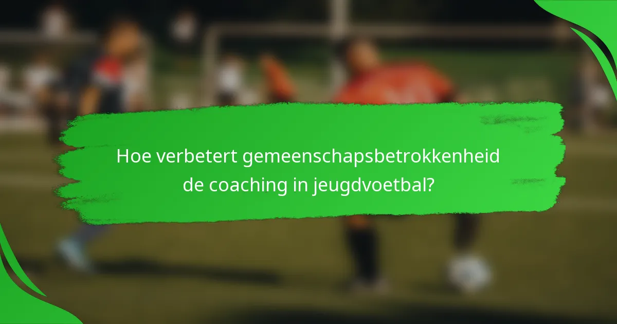Hoe verbetert gemeenschapsbetrokkenheid de coaching in jeugdvoetbal?