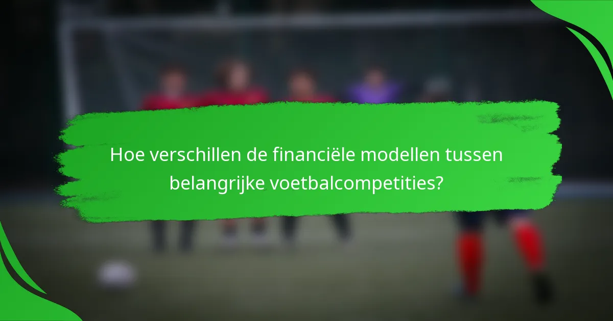 Hoe verschillen de financiële modellen tussen belangrijke voetbalcompetities?