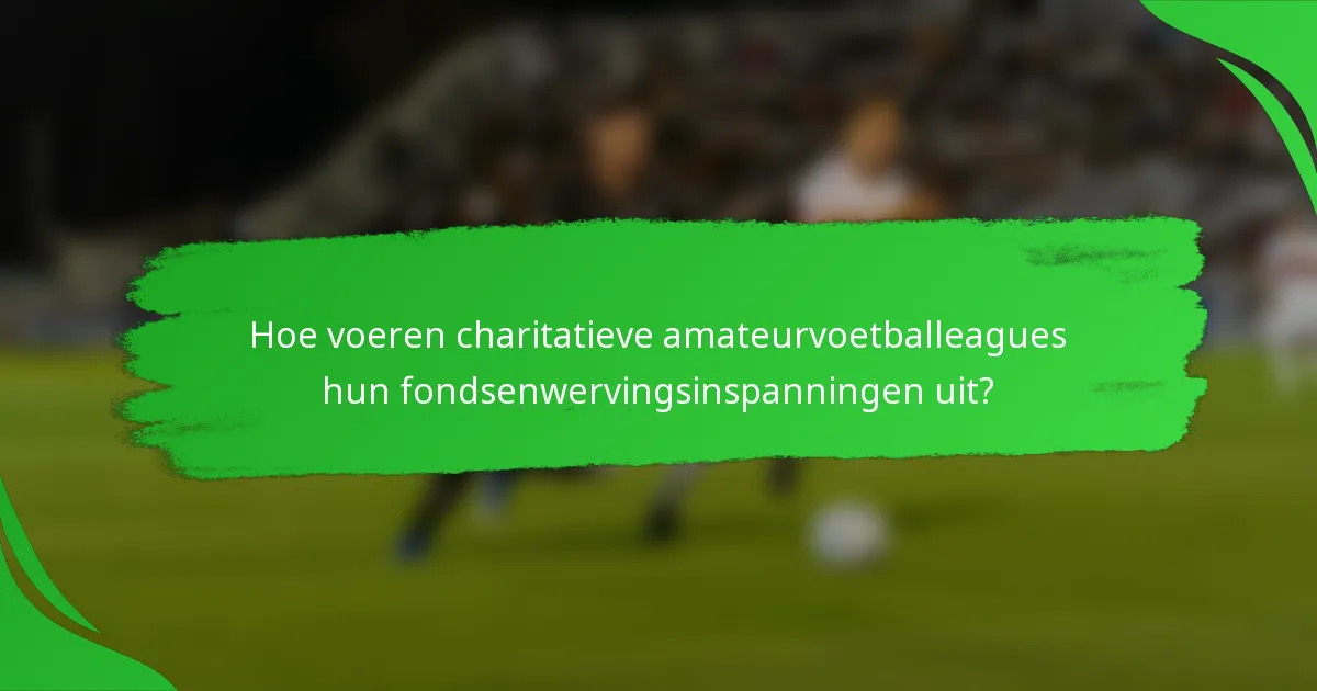 Hoe voeren charitatieve amateurvoetballeagues hun fondsenwervingsinspanningen uit?