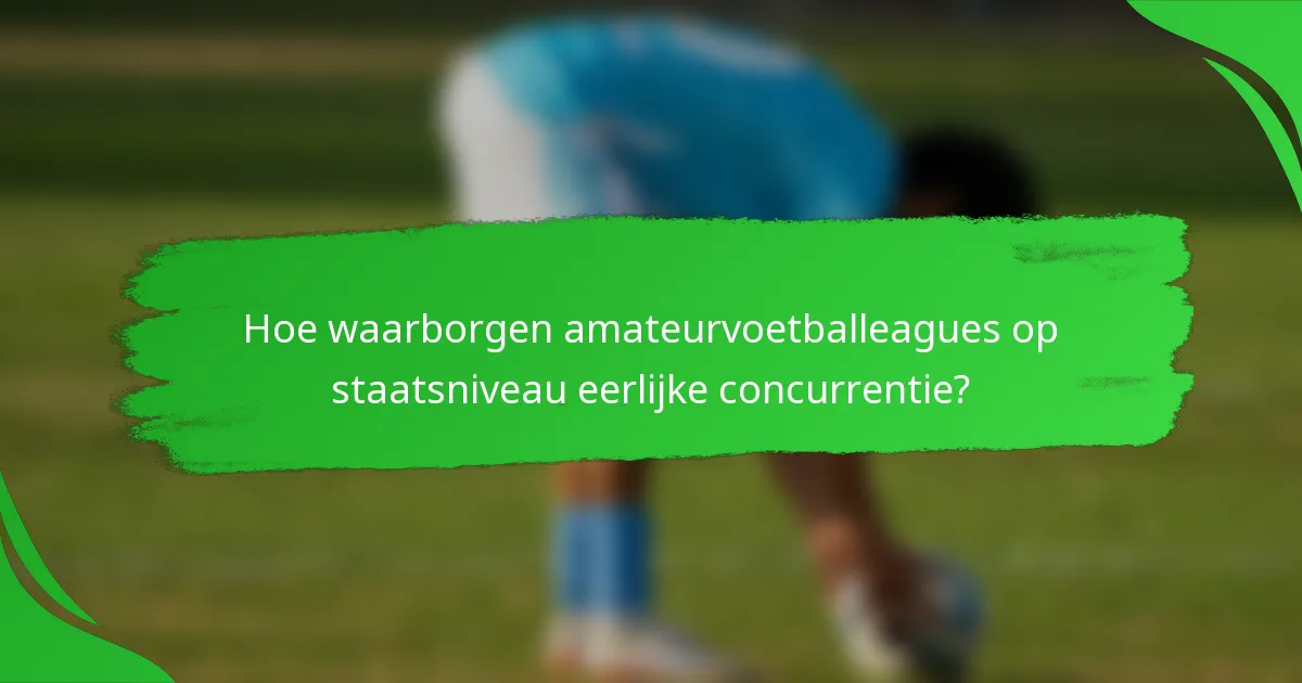 Hoe waarborgen amateurvoetballeagues op staatsniveau eerlijke concurrentie?