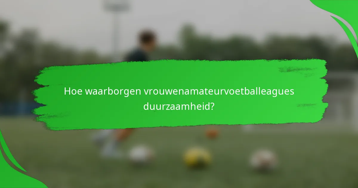 Hoe waarborgen vrouwenamateurvoetballeagues duurzaamheid?