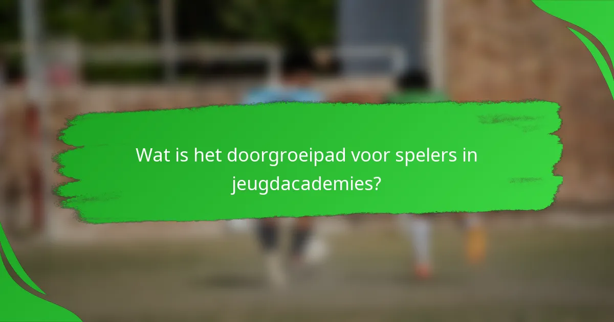 Wat is het doorgroeipad voor spelers in jeugdacademies?