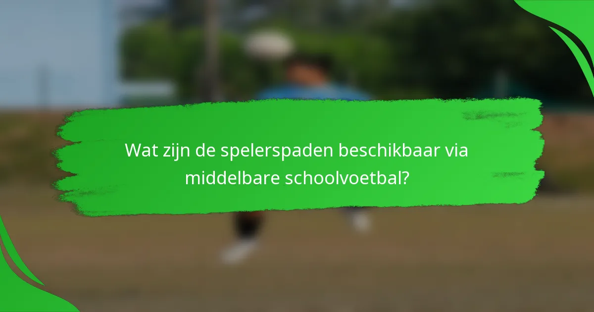 Wat zijn de spelerspaden beschikbaar via middelbare schoolvoetbal?