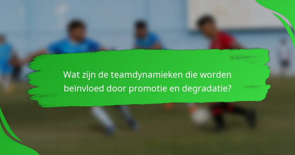 Wat zijn de teamdynamieken die worden beïnvloed door promotie en degradatie?