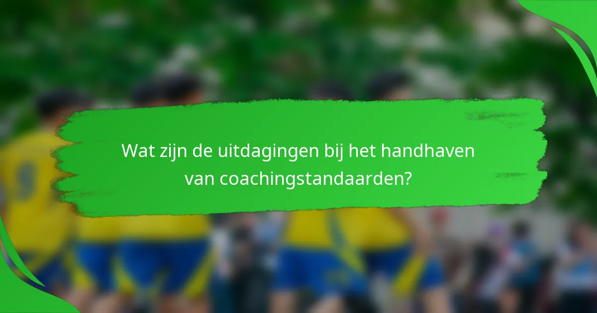 Wat zijn de uitdagingen bij het handhaven van coachingstandaarden?