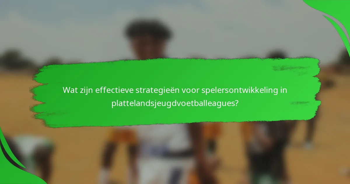 Wat zijn effectieve strategieën voor spelersontwikkeling in plattelandsjeugdvoetballeagues?