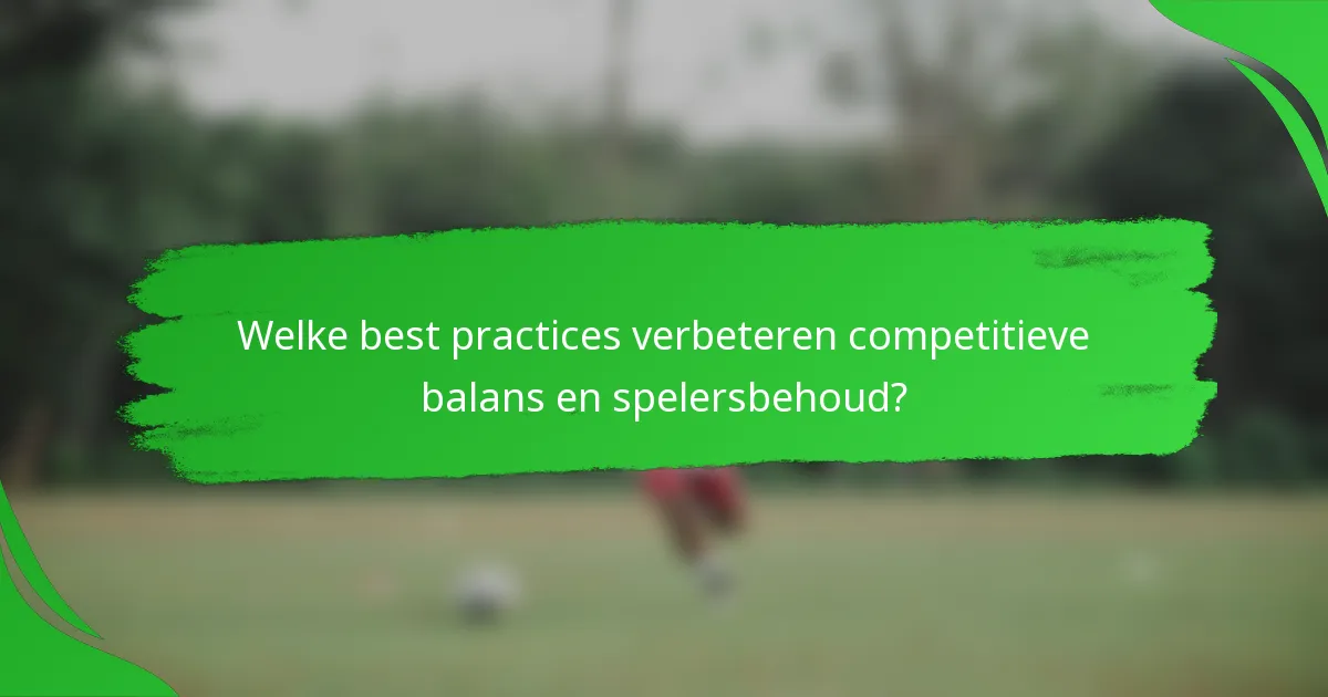 Welke best practices verbeteren competitieve balans en spelersbehoud?