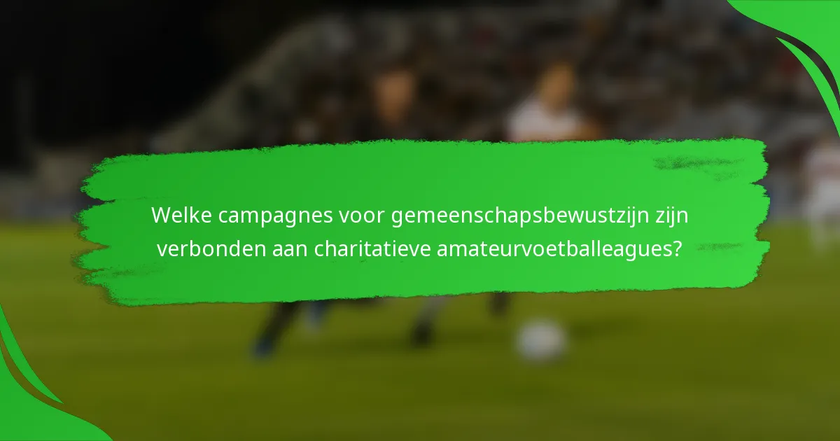 Welke campagnes voor gemeenschapsbewustzijn zijn verbonden aan charitatieve amateurvoetballeagues?