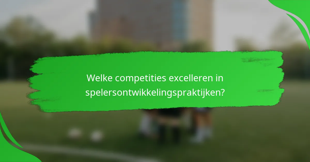 Welke competities excelleren in spelersontwikkelingspraktijken?