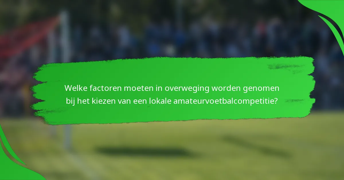Welke factoren moeten in overweging worden genomen bij het kiezen van een lokale amateurvoetbalcompetitie?