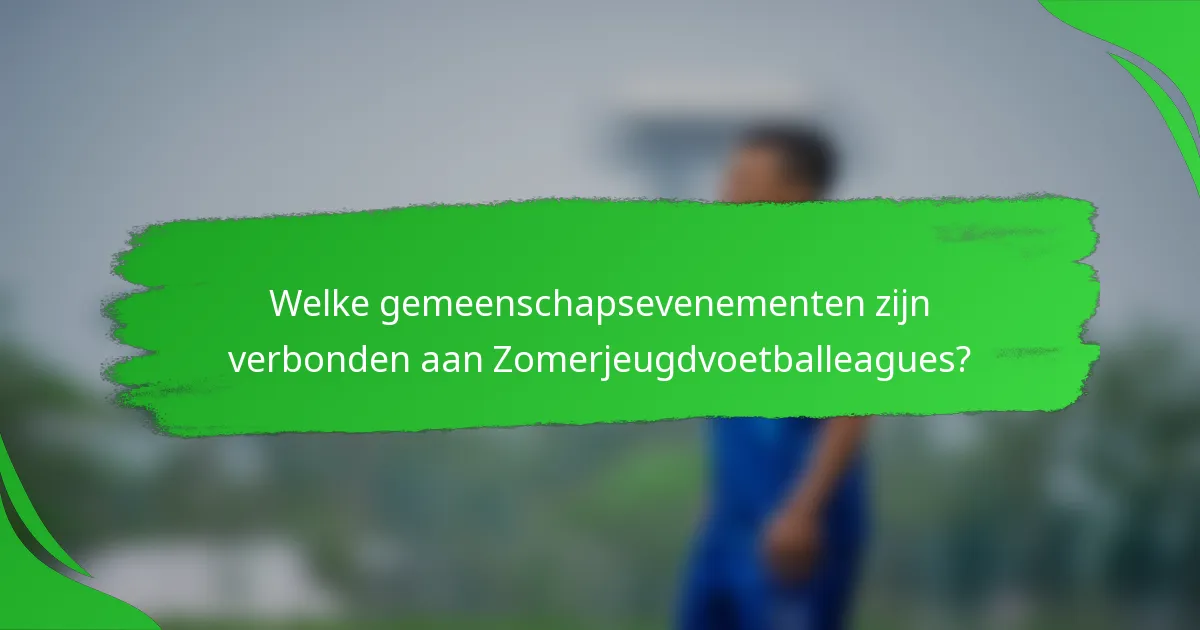 Welke gemeenschapsevenementen zijn verbonden aan Zomerjeugdvoetballeagues?