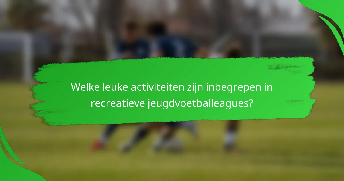 Welke leuke activiteiten zijn inbegrepen in recreatieve jeugdvoetballeagues?
