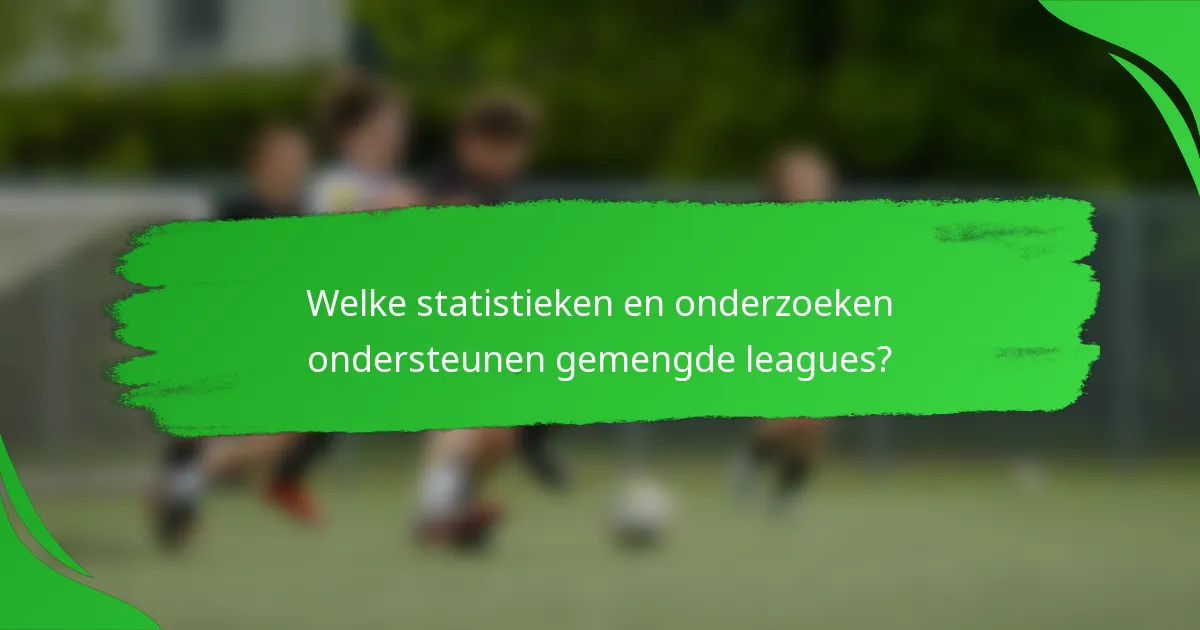Welke statistieken en onderzoeken ondersteunen gemengde leagues?