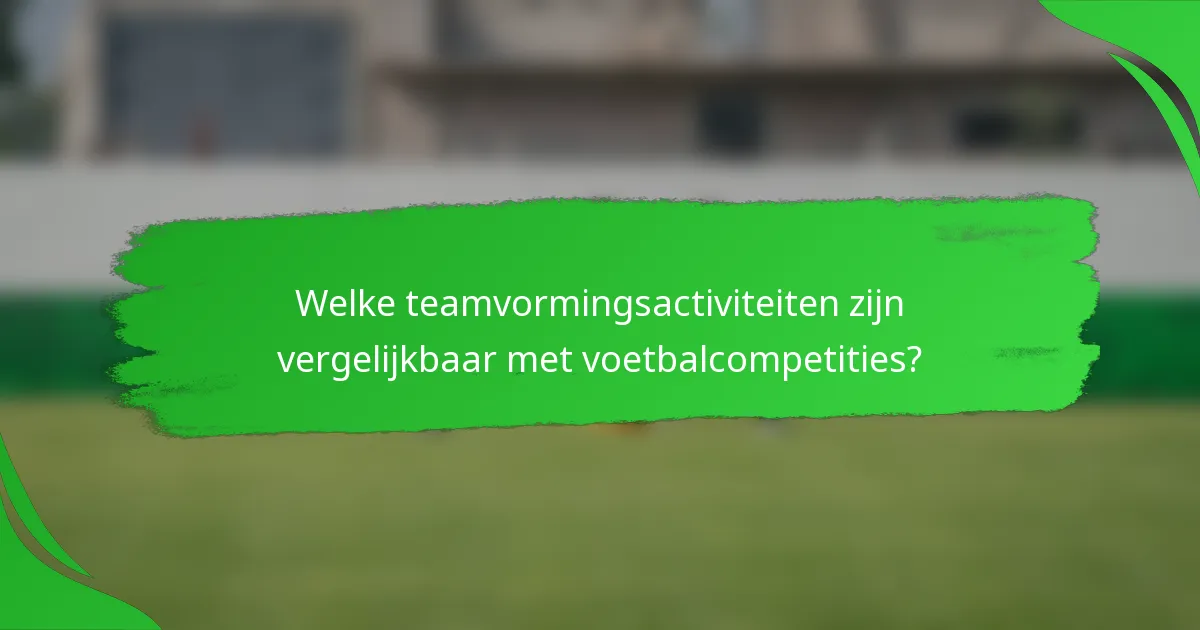 Welke teamvormingsactiviteiten zijn vergelijkbaar met voetbalcompetities?
